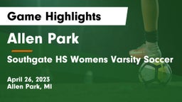 Allen Park  vs Southgate HS Womens Varsity Soccer Game Highlights - April 26, 2023
