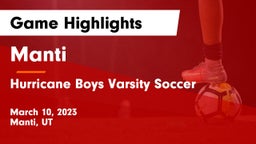 Manti  vs Hurricane  Boys Varsity Soccer Game Highlights - March 10, 2023