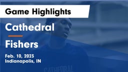 Cathedral  vs Fishers  Game Highlights - Feb. 10, 2023