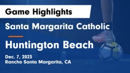 Santa Margarita Catholic  vs Huntington Beach  Game Highlights - Dec. 7, 2023