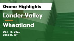 Lander Valley  vs Wheatland  Game Highlights - Dec. 16, 2023