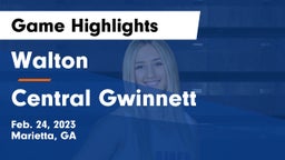 Walton  vs Central Gwinnett  Game Highlights - Feb. 24, 2023
