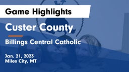 Custer County  vs Billings Central Catholic  Game Highlights - Jan. 21, 2023