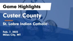 Custer County  vs St. Labre Indian Catholic  Game Highlights - Feb. 7, 2023