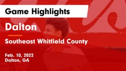 Dalton  vs Southeast Whitfield County Game Highlights - Feb. 10, 2022