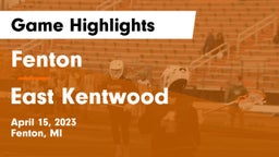 Fenton  vs East Kentwood  Game Highlights - April 15, 2023