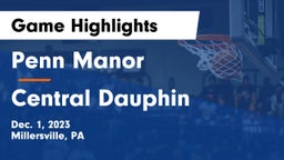 Penn Manor   vs Central Dauphin  Game Highlights - Dec. 1, 2023