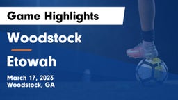 Woodstock  vs Etowah  Game Highlights - March 17, 2023