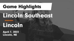 Lincoln Southeast  vs Lincoln  Game Highlights - April 7, 2022