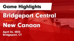 Bridgeport Central  vs New Canaan  Game Highlights - April 26, 2023