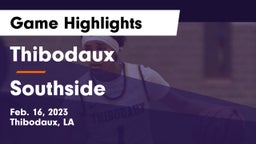 Thibodaux  vs Southside  Game Highlights - Feb. 16, 2023