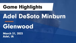 Adel DeSoto Minburn vs Glenwood  Game Highlights - March 31, 2023