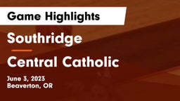 Southridge  vs Central Catholic Game Highlights - June 3, 2023