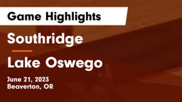 Southridge  vs Lake Oswego  Game Highlights - June 21, 2023
