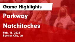 Parkway  vs Natchitoches Game Highlights - Feb. 18, 2022