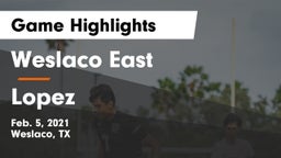 Weslaco East  vs Lopez  Game Highlights - Feb. 5, 2021