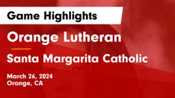 Orange Lutheran  vs Santa Margarita Catholic  Game Highlights - March 26, 2024