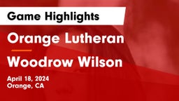 Orange Lutheran  vs Woodrow Wilson Game Highlights - April 18, 2024