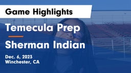 Temecula Prep  vs Sherman Indian  Game Highlights - Dec. 6, 2023