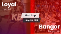 Matchup: Loyal  vs. Bangor  2019