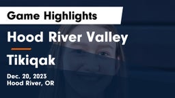 Hood River Valley  vs Tikiqak Game Highlights - Dec. 20, 2023