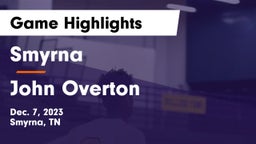 Smyrna  vs John Overton  Game Highlights - Dec. 7, 2023