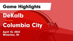DeKalb  vs Columbia City  Game Highlights - April 10, 2024