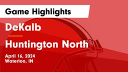 DeKalb  vs Huntington North Game Highlights - April 16, 2024