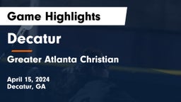 Decatur  vs Greater Atlanta Christian  Game Highlights - April 15, 2024