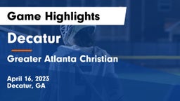 Decatur  vs Greater Atlanta Christian  Game Highlights - April 16, 2023