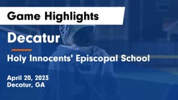 Decatur  vs Holy Innocents' Episcopal School Game Highlights - April 20, 2023