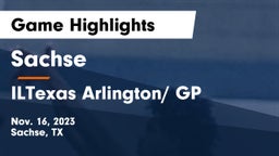 Sachse  vs ILTexas Arlington/ GP Game Highlights - Nov. 16, 2023