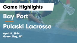 Bay Port  vs Pulaski Lacrosse Game Highlights - April 8, 2024