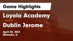 Loyola Academy  vs Dublin Jerome  Game Highlights - April 30, 2022