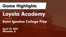 Loyola Academy  vs Saint Ignatius College Prep Game Highlights - April 25, 2023