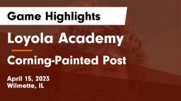 Loyola Academy  vs Corning-Painted Post  Game Highlights - April 15, 2023