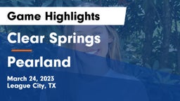 Clear Springs  vs Pearland  Game Highlights - March 24, 2023