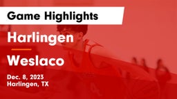 Harlingen  vs Weslaco Game Highlights - Dec. 8, 2023