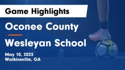 Oconee County  vs Wesleyan School Game Highlights - May 10, 2023