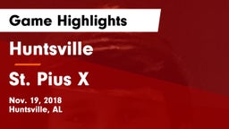 Huntsville  vs St. Pius X Game Highlights - Nov. 19, 2018