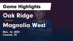 Oak Ridge  vs Magnolia West  Game Highlights - Nov. 16, 2023