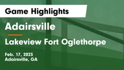 Adairsville  vs Lakeview Fort Oglethorpe  Game Highlights - Feb. 17, 2023