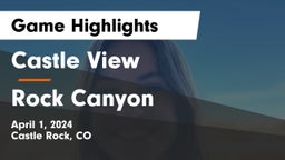 Castle View  vs Rock Canyon  Game Highlights - April 1, 2024