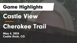 Castle View  vs Cherokee Trail  Game Highlights - May 4, 2024