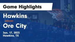 Hawkins  vs Ore City Game Highlights - Jan. 17, 2023