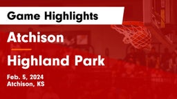 Atchison  vs Highland Park  Game Highlights - Feb. 5, 2024