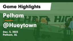 Pelham  vs @Hueytown Game Highlights - Dec. 5, 2023