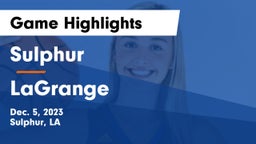 Sulphur  vs LaGrange  Game Highlights - Dec. 5, 2023