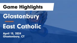 Glastonbury  vs East Catholic  Game Highlights - April 15, 2024