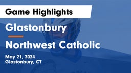 Glastonbury  vs Northwest Catholic  Game Highlights - May 21, 2024